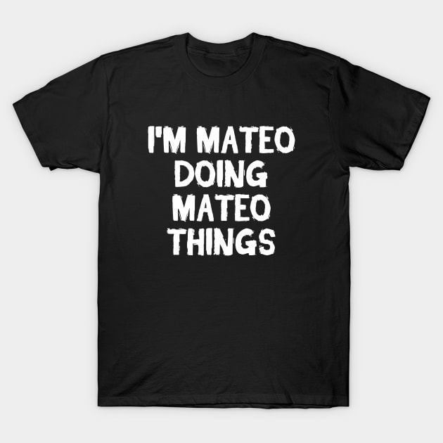 I'm Mateo doing Mateo things T-Shirt by hoopoe